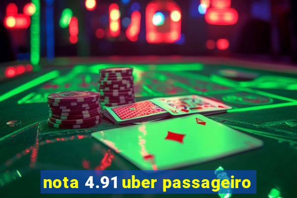 nota 4.91 uber passageiro